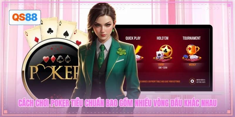 Cách chơi Poker tiêu chuẩn bao gồm nhiều vòng đấu khác nhau