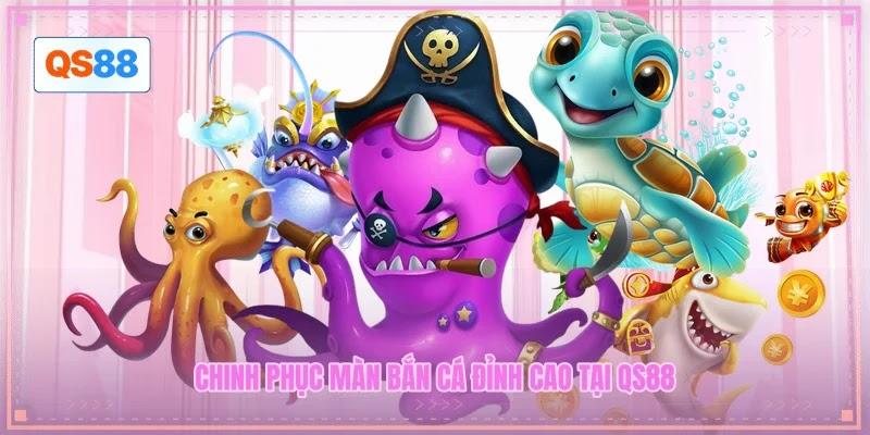 Chinh phục màn bắn cá đỉnh cao tại QS88