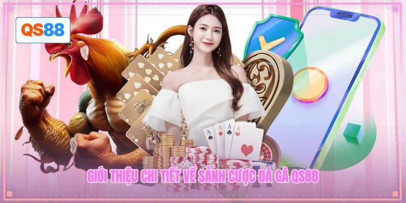 Giới thiệu chi tiết về sảnh cược đá gà QS88