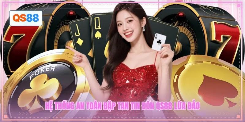Hệ thống an toàn đập tan tin đồn QS88 lừa đảo