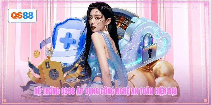 Hệ thống QS88 áp dụng công nghệ an toàn hiện đại Hệ thống QS88 áp dụng công nghệ an toàn hiện đại