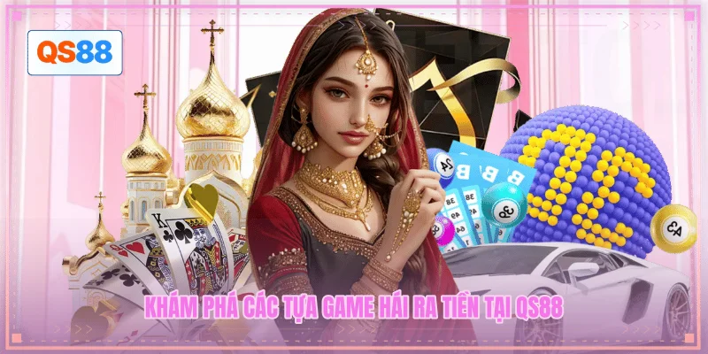 Khám phá các tựa game hái ra tiền tại QS88