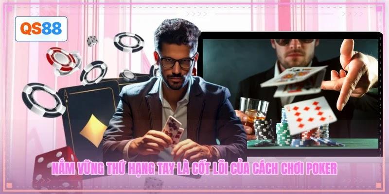 Nắm vững thứ hạng tay là cốt lõi của cách chơi Poker