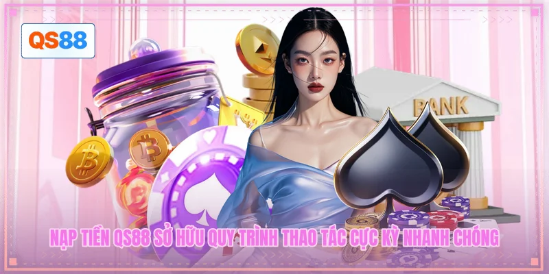 Nạp tiền QS88 sở hữu quy trình thao tác cực kỳ nhanh chóng