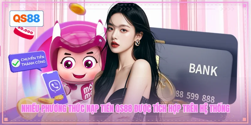 Nhiều phương thức nạp tiền QS88 được tích hợp trên hệ thống