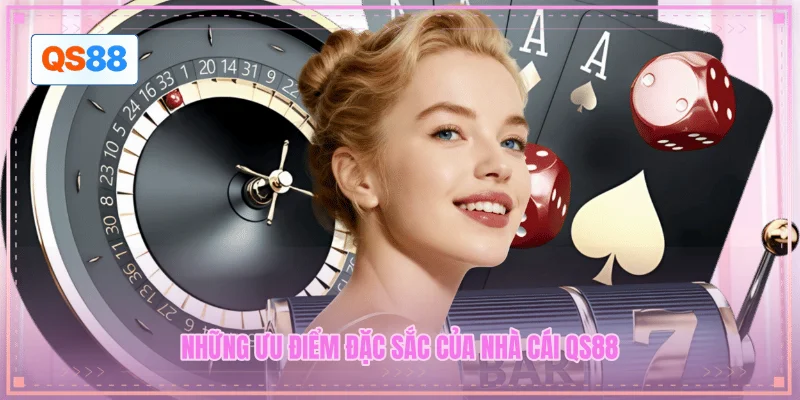 Những ưu điểm đặc sắc của nhà cái QS88
