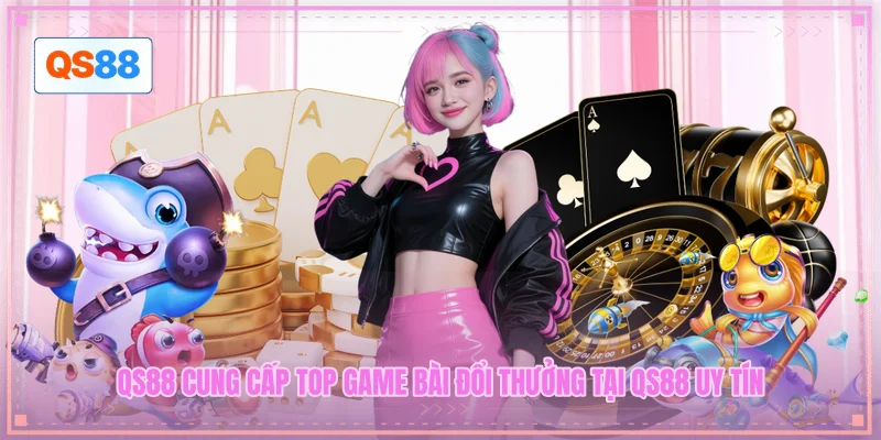 QS88 cung cấp top game bài đổi thưởng tại QS88 uy tín QS88 cung cấp top game bài đổi thưởng tại QS88 uy tín