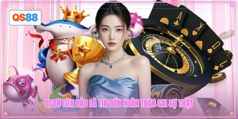 QS88 lừa đảo là tin đồn hoàn toàn sai sự thật