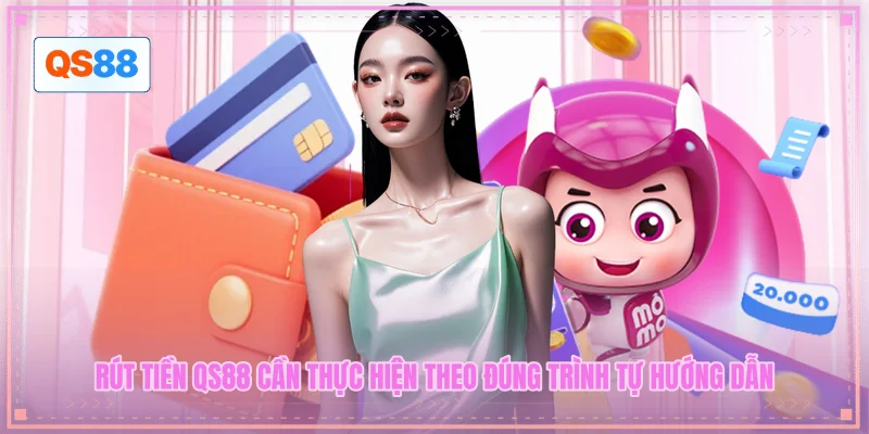 Rút tiền QS88 cần thực hiện theo đúng trình tự hướng dẫn