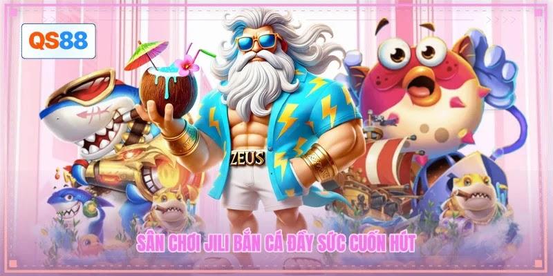 Sân chơi JILI bắn cá đầy sức cuốn hút