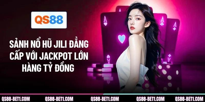 Sảnh Nổ Hũ JILI Đẳng Cấp Với Jackpot Lớn Hàng Tỷ Đồng