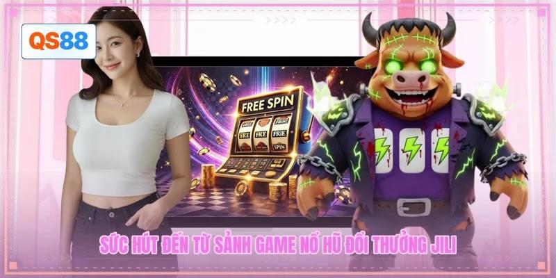 Sức hút đến từ sảnh game nổ hũ đổi thưởng JILI