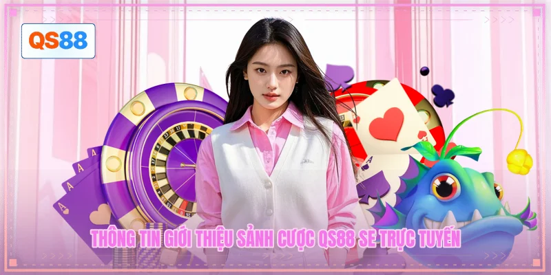 Thông tin giới thiệu sảnh cược QS88 SE trực tuyến Thông tin giới thiệu sảnh cược QS88 SE trực tuyến