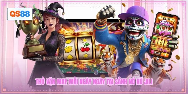 Thử vận may mỗi ngày ngày tại sảnh nổ hũ JILI