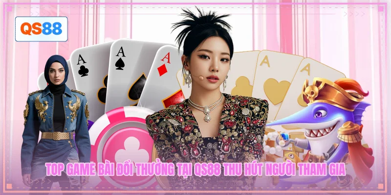 Top game bài đổi thưởng tại QS88 thu hút người tham gia Top game bài đổi thưởng tại QS88 thu hút người tham gia