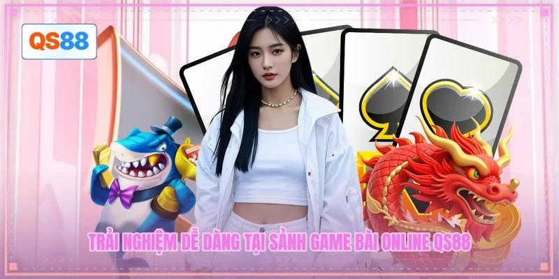 Trải nghiệm dễ dàng tại sảnh game bài online QS88