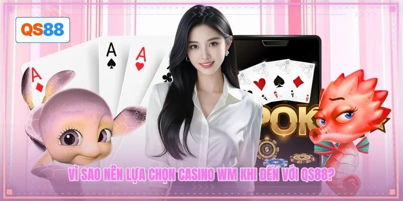 Vì sao nên lựa chọn casino WM khi đến với QS88? Vì sao nên lựa chọn casino WM khi đến với QS88?